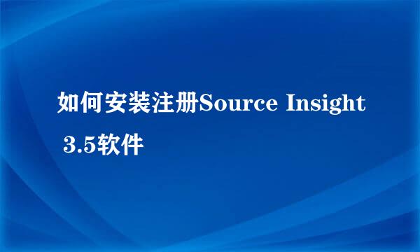 如何安装注册Source Insight 3.5软件