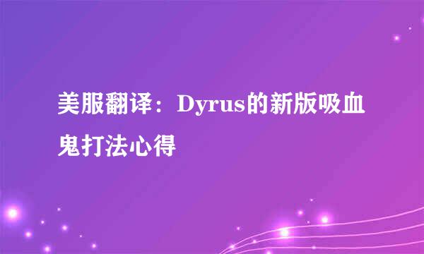 美服翻译：Dyrus的新版吸血鬼打法心得