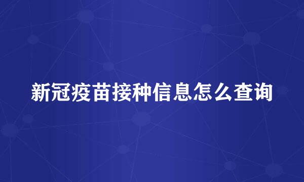 新冠疫苗接种信息怎么查询