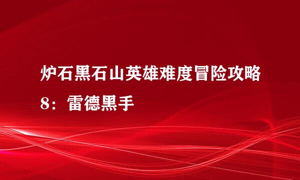 炉石黑石山英雄难度冒险攻略8：雷德黑手