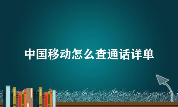 中国移动怎么查通话详单