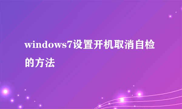 windows7设置开机取消自检的方法