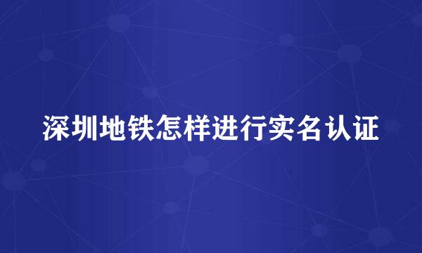 深圳地铁怎样进行实名认证