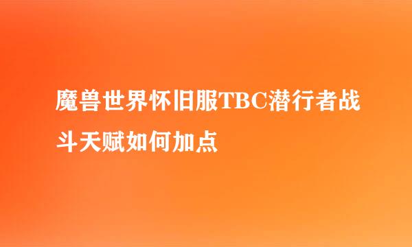 魔兽世界怀旧服TBC潜行者战斗天赋如何加点