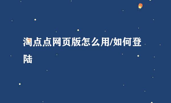 淘点点网页版怎么用/如何登陆