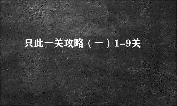 只此一关攻略（一）1-9关