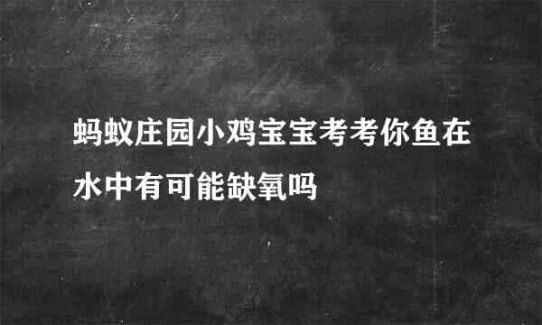 蚂蚁庄园小鸡宝宝考考你鱼在水中有可能缺氧吗