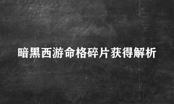 暗黑西游命格碎片获得解析