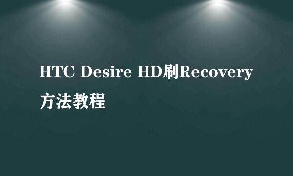 HTC Desire HD刷Recovery方法教程