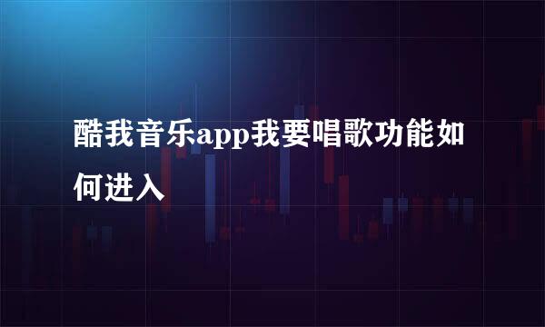 酷我音乐app我要唱歌功能如何进入