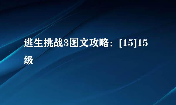 逃生挑战3图文攻略：[15]15级