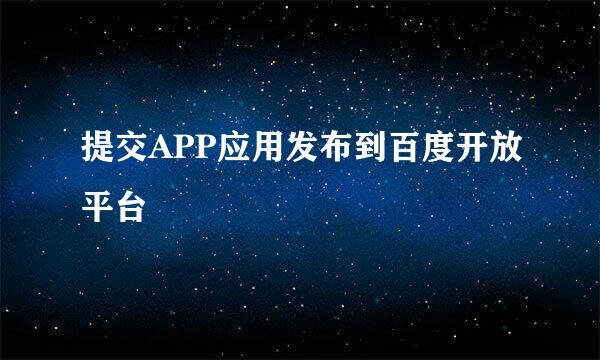 提交APP应用发布到百度开放平台