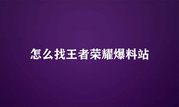 怎么找王者荣耀爆料站