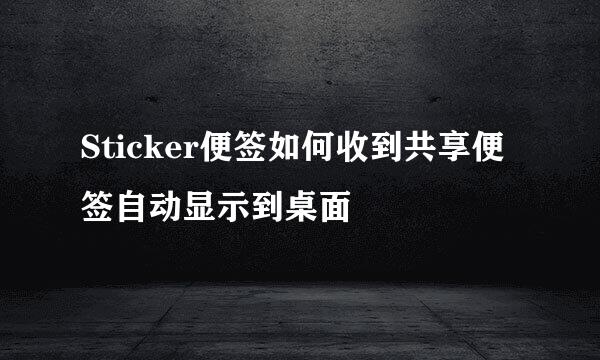 Sticker便签如何收到共享便签自动显示到桌面