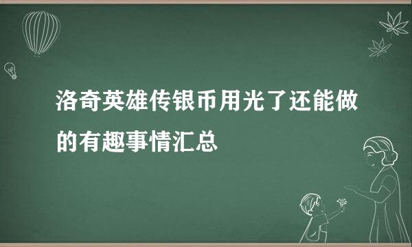 洛奇英雄传银币用光了还能做的有趣事情汇总