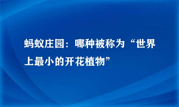 蚂蚁庄园：哪种被称为“世界上最小的开花植物”