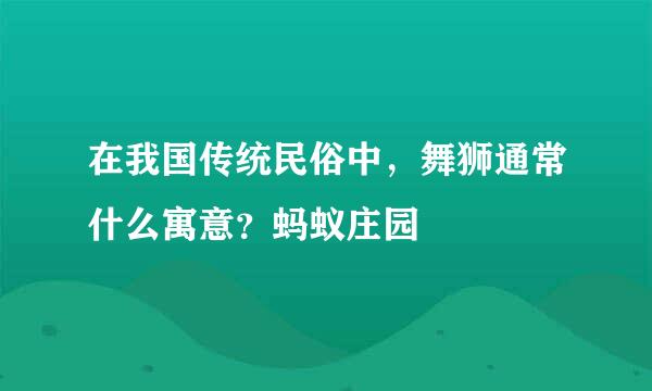 在我国传统民俗中，舞狮通常什么寓意？蚂蚁庄园