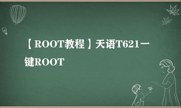 【ROOT教程】天语T621一键ROOT