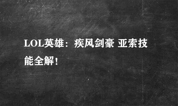 LOL英雄：疾风剑豪 亚索技能全解！