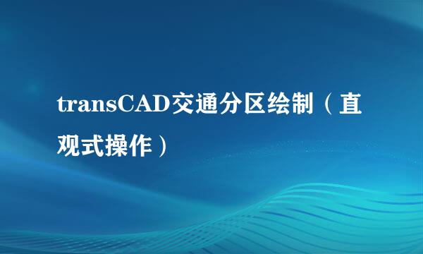 transCAD交通分区绘制（直观式操作）