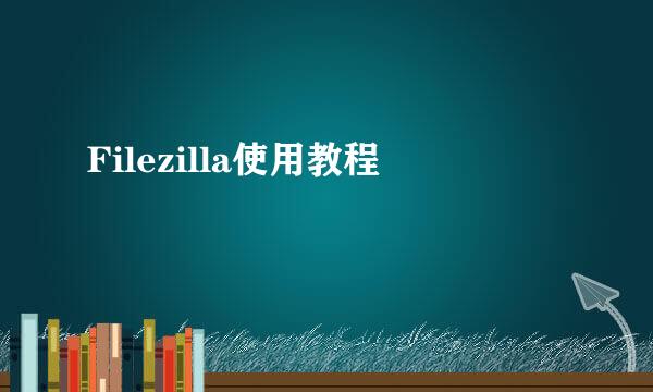 Filezilla使用教程