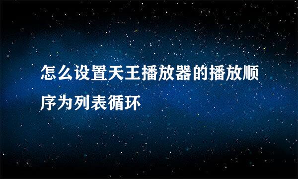 怎么设置天王播放器的播放顺序为列表循环