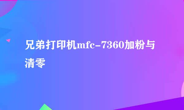 兄弟打印机mfc-7360加粉与清零