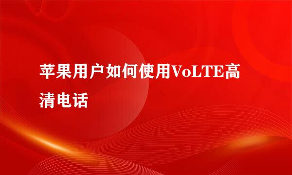 苹果用户如何使用VoLTE高清电话