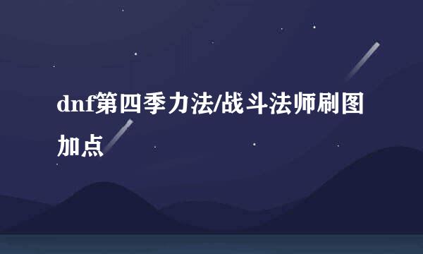 dnf第四季力法/战斗法师刷图加点