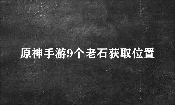 原神手游9个老石获取位置