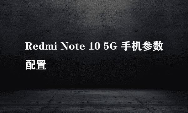 Redmi Note 10 5G 手机参数配置