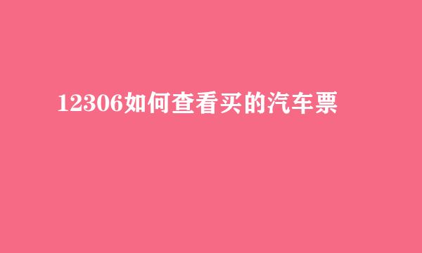 12306如何查看买的汽车票