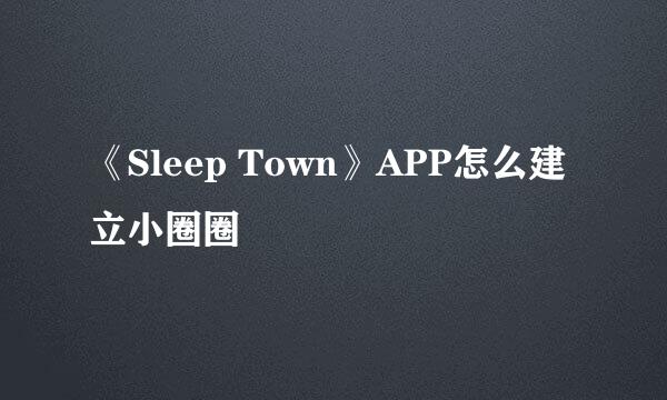 《Sleep Town》APP怎么建立小圈圈