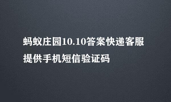 蚂蚁庄园10.10答案快递客服提供手机短信验证码