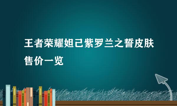 王者荣耀妲己紫罗兰之誓皮肤售价一览