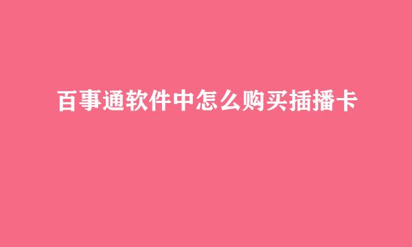 百事通软件中怎么购买插播卡