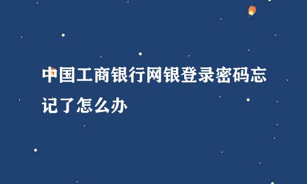 中国工商银行网银登录密码忘记了怎么办