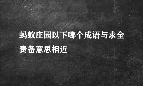 蚂蚁庄园以下哪个成语与求全责备意思相近