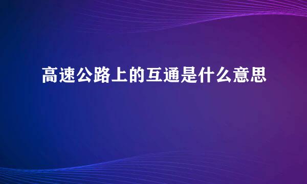 高速公路上的互通是什么意思