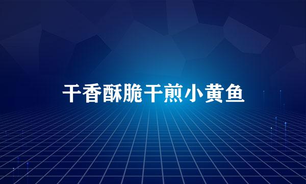 干香酥脆干煎小黄鱼