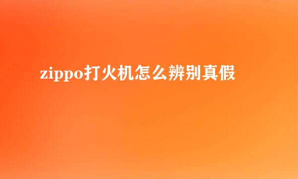 zippo打火机怎么辨别真假