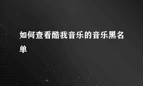 如何查看酷我音乐的音乐黑名单