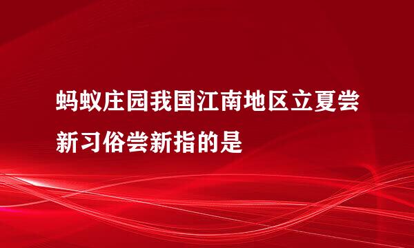 蚂蚁庄园我国江南地区立夏尝新习俗尝新指的是