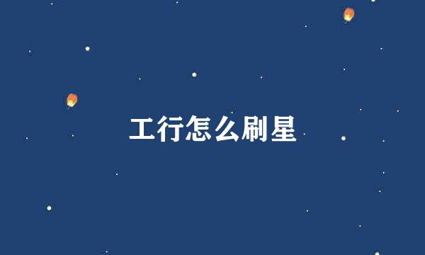 工行怎么刷星