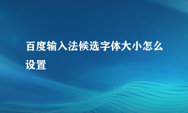 百度输入法候选字体大小怎么设置