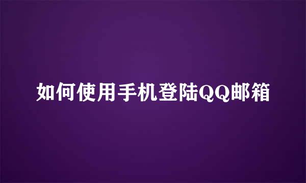 如何使用手机登陆QQ邮箱