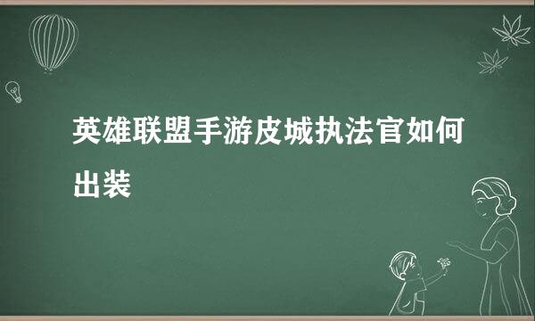 英雄联盟手游皮城执法官如何出装