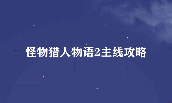 怪物猎人物语2主线攻略