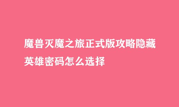 魔兽灭魔之旅正式版攻略隐藏英雄密码怎么选择