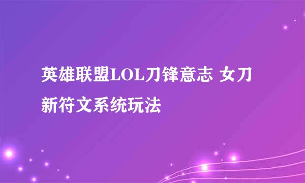 英雄联盟LOL刀锋意志 女刀新符文系统玩法